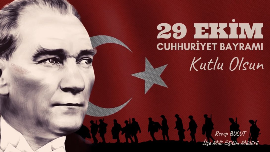 İlçe Milli Eğitim Müdürümüz Sn. Recep BULUT'un 29 Ekim Cumhuriyet Bayramı Mesajı