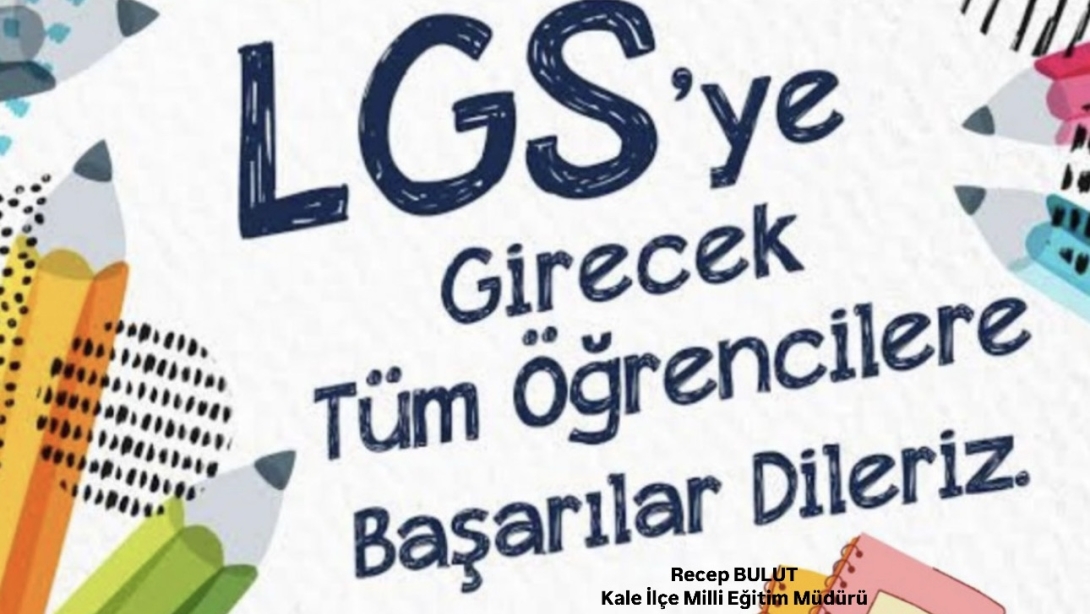 İlçe Milli Eğitim Müdürümüz Sn. Recep BULUT'tan LGS'ye Girecek Öğrencilerimize Mesaj